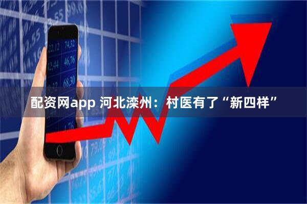 配资网app 河北滦州：村医有了“新四样”